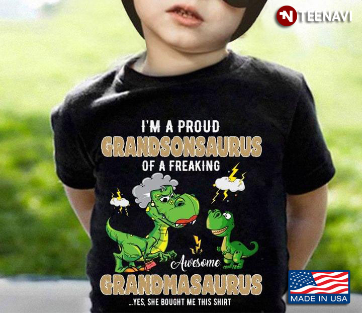 I'm A Proud Grandsonsaurus Of A Freaking Awesome Grandmasaurus Yes She Bought Me This Shirt