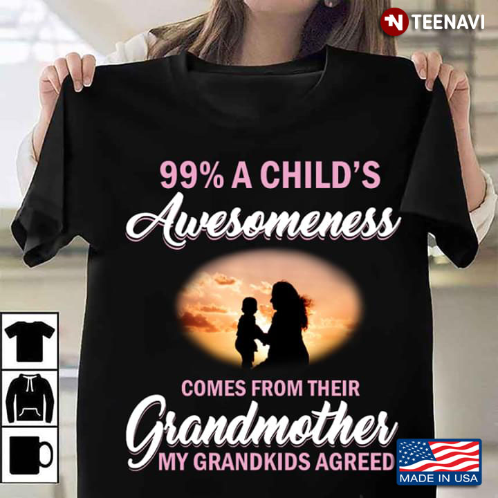 99% A Child's Awesomeness Comes From Their Grandmother My Grandkids Agreed