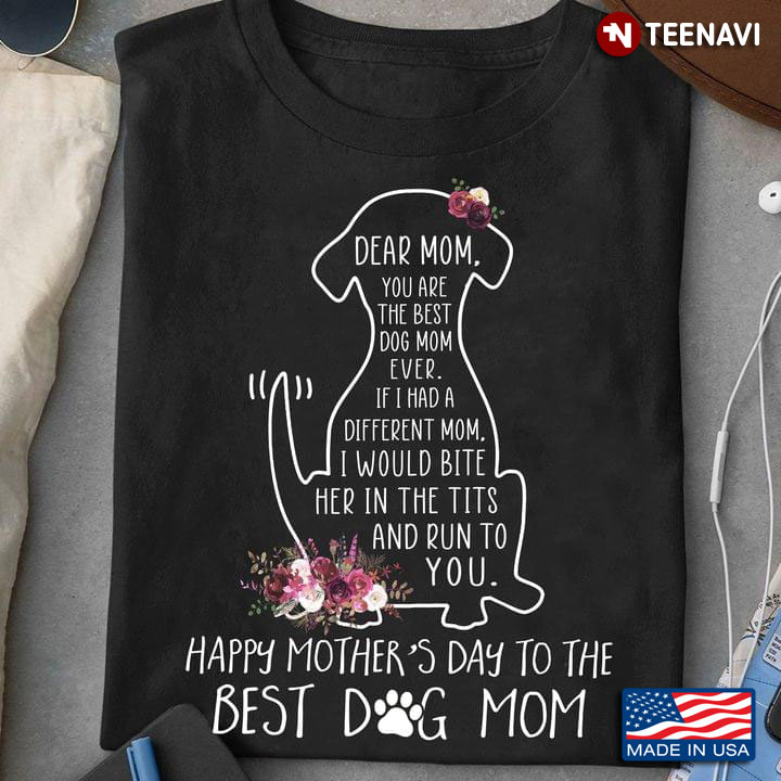 Happy Mother's Day To The Best Dog Mom Dear Mom You Are The Best Dog Mom Ever If I Had A Different