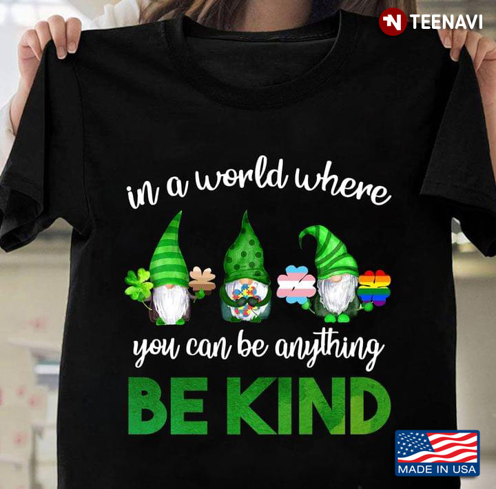 In A World Where You Can Be Anything Be Kind Gnome Hugs Clover Autism Awareness LGBT St Patricks Day
