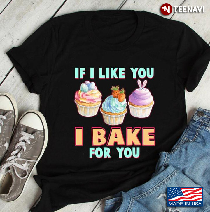 Cakes If I Like You I Bake For You