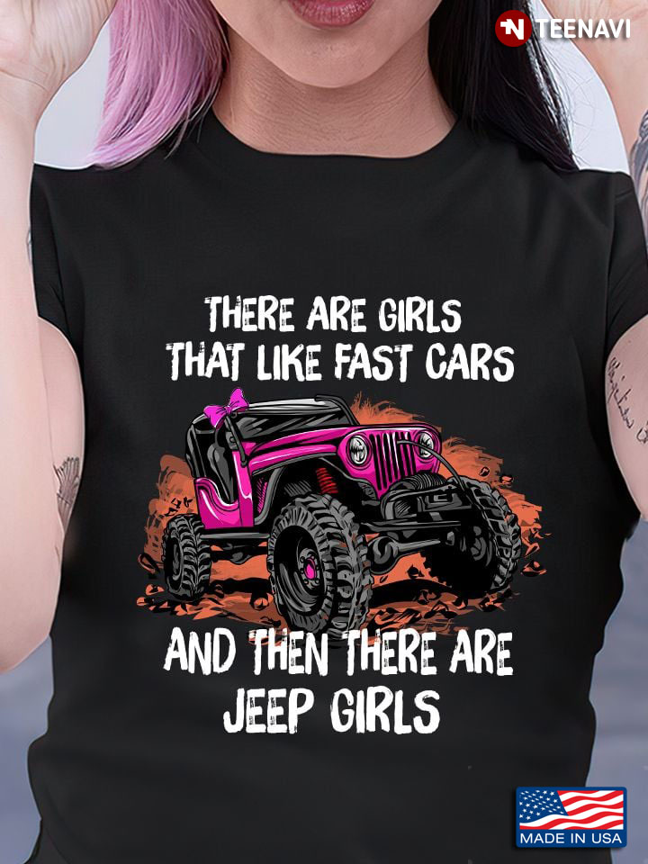 There Are Girls That Like Fast Cars And Then There Are Jeep Girls