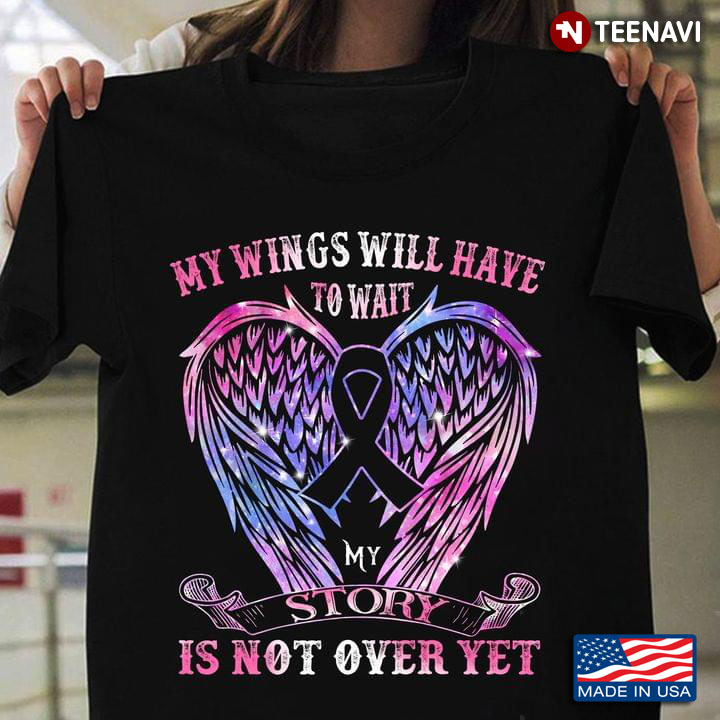 My Wings Will Have To Wait My Story Is Not Over Yet Breast Cancer Awareness