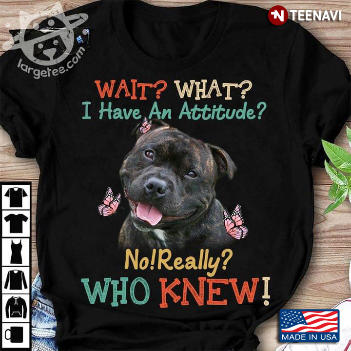 Staffordshire Bull Terrier And Butterflies Wait What I Have An Attitude No Really Who Knew