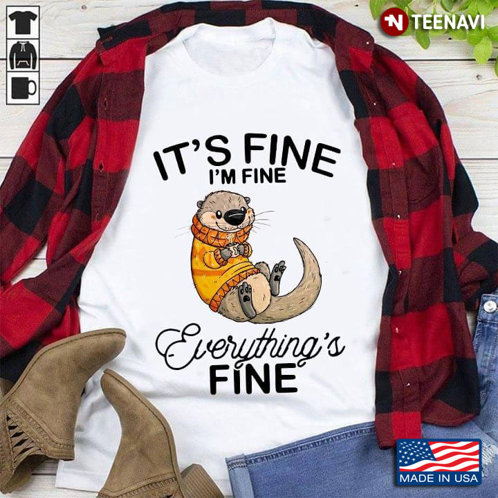 Otter With A Cup Of Coffee Its Fine Im Fine Everythings Fine