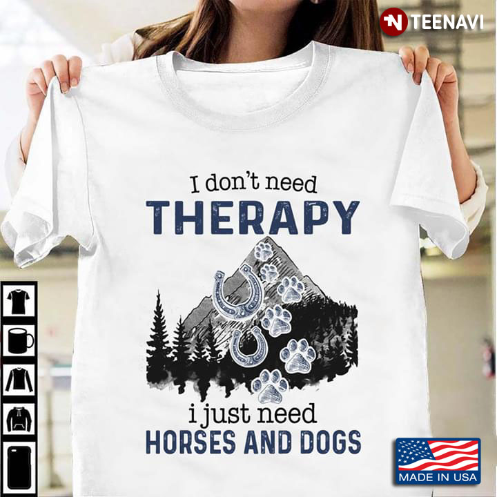 I Don't Need Therapy I Just Need Horses And Dogs