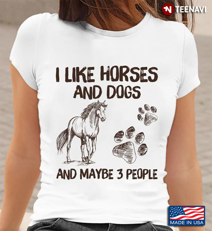 I Like Horses And Dogs And Maybe 3 People