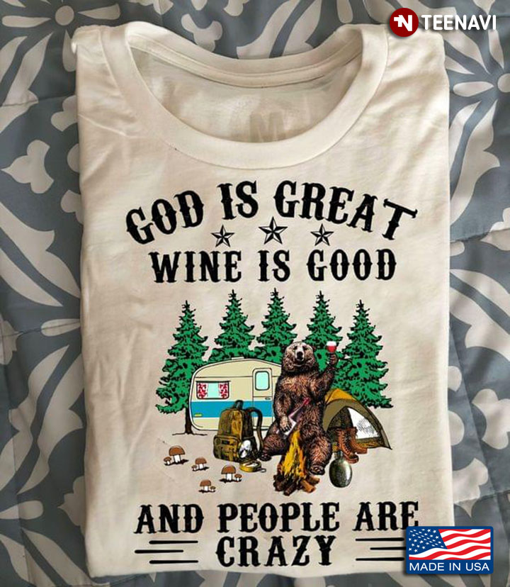 God Is Great Wine Is Good And People Are Crazy Bear Camping