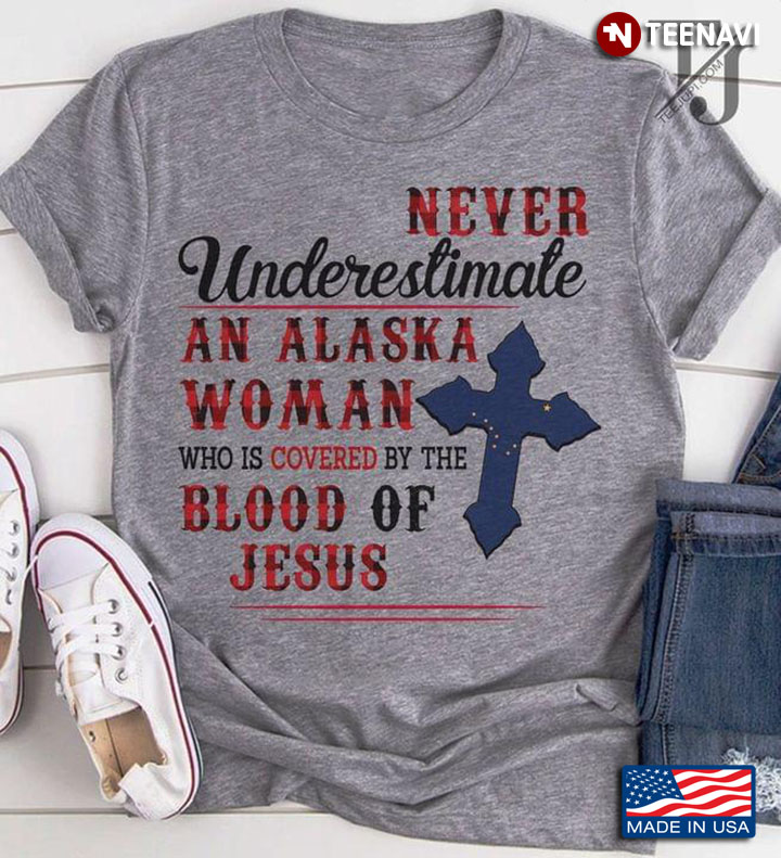 Never Underestimate An Alaska Woman Who Is Covered By The Blood Of Jesus
