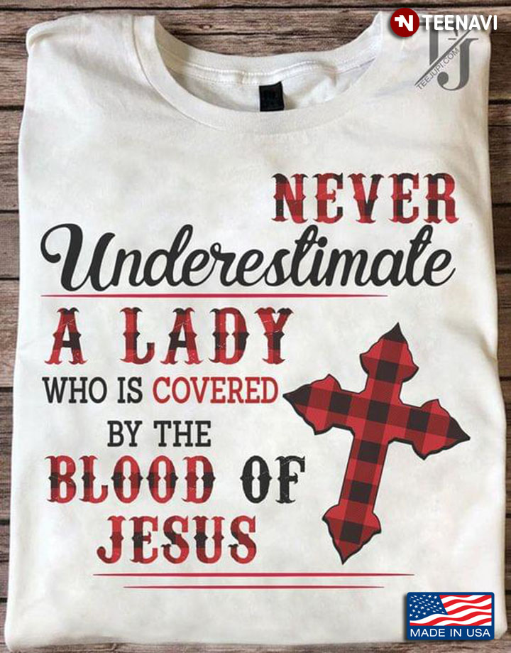 Never Underestimate A Lady Who Is Covered By The Blood Of Jesus
