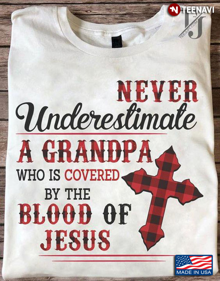 Never Underestimate A Grandpa Who Is Covered By The Blood Of Jesus