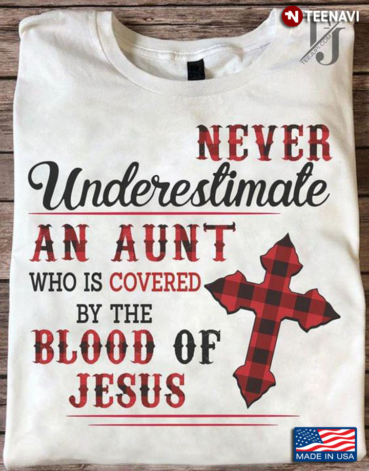 Never Underestimate An Aunt Who Is Covered By The Blood Of Jesus