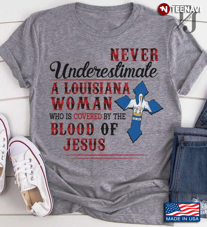 Never Underestimate A Louisiana Woman Who Is Covered By The Blood Of Jesus