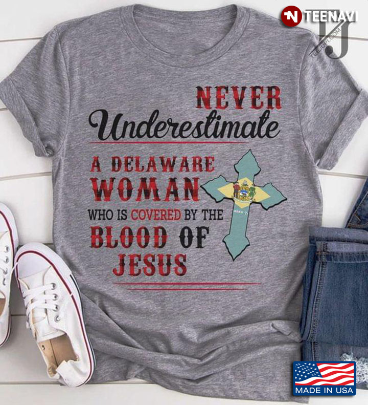 Never Underestimate A Delaware Woman Who Is Covered By The Blood Of Jesus
