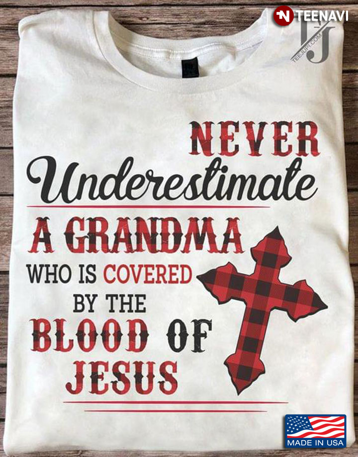 Never Underestimate A Grandma Who Is Covered By The Blood Of Jesus