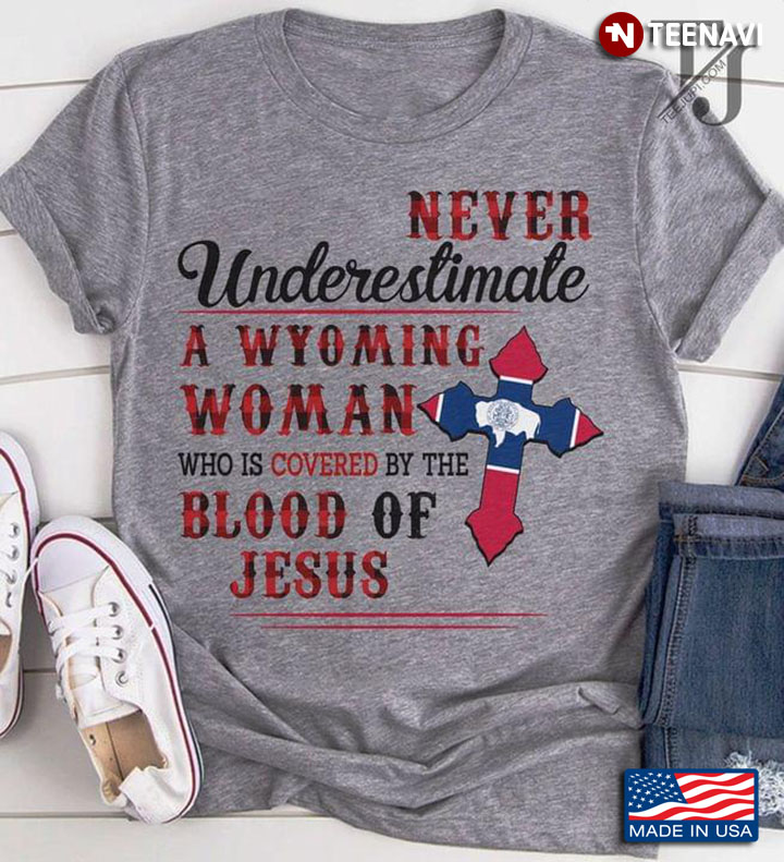 Never Underestimate A Wyoming Woman Who Is Covered By The Blood Of Jesus