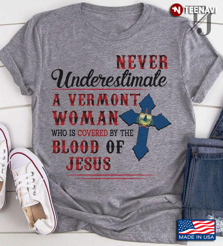 Never Underestimate A Vermont Woman Who Is Covered By The Blood Of Jesus