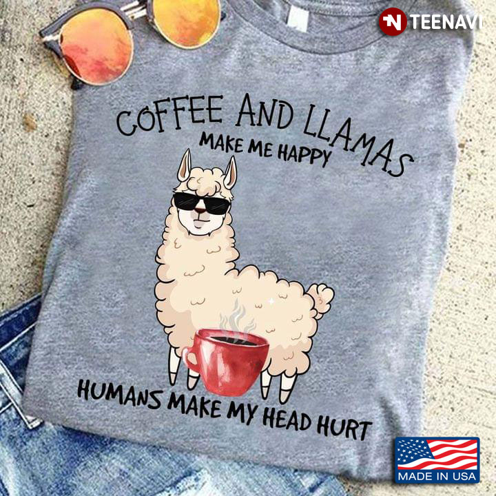 Coffee And Llamas Make Me Happy Humans Make My Head Hurt