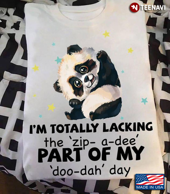 Panda I'm Totally Lacking The Zip A Dee Part Of My Doo Dah Day