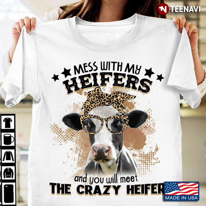 Mess With My Heifers And You Will Meet The Crazy Heifer