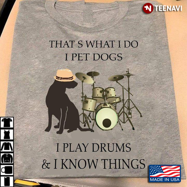 That's What I Do I Pet Dogs I Play Drums And I Know Things