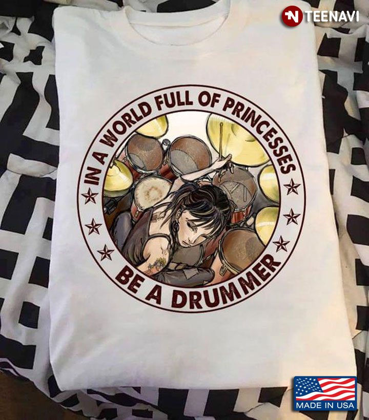 In A World Of Princesses Be A Drummer