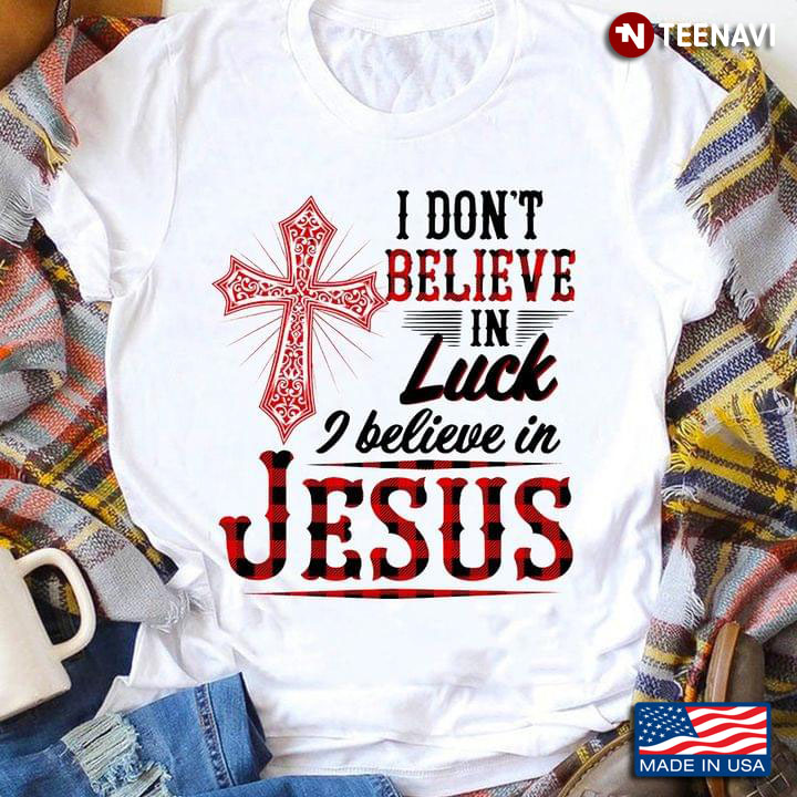 I Don't Believe In Luck I Believe In Jesus