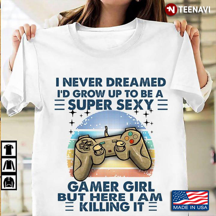 Video Games I Never Dreamed I'd Grow Up To Be A Super Sexy Gamer Girl But Here I Am Killing It