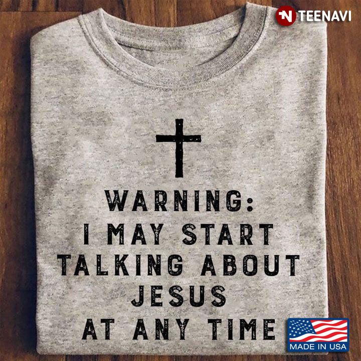 Warning I May Start Talking About Jesus At Any Time