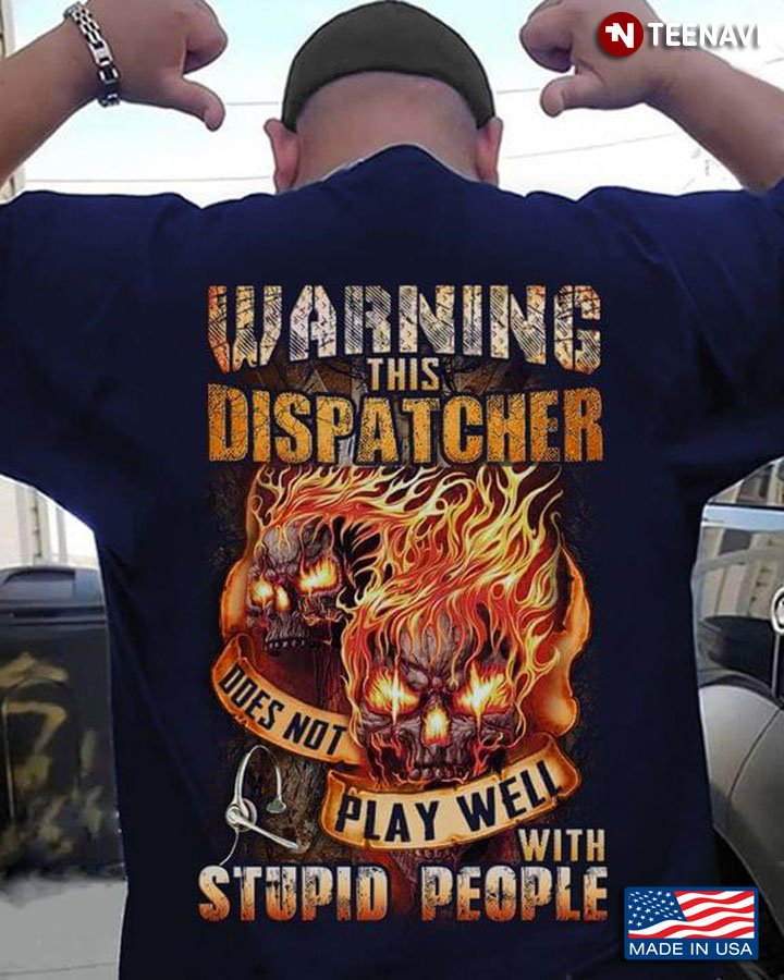 Warning This Dispatcher Does Not Play Well With Stupid People Skull Fire
