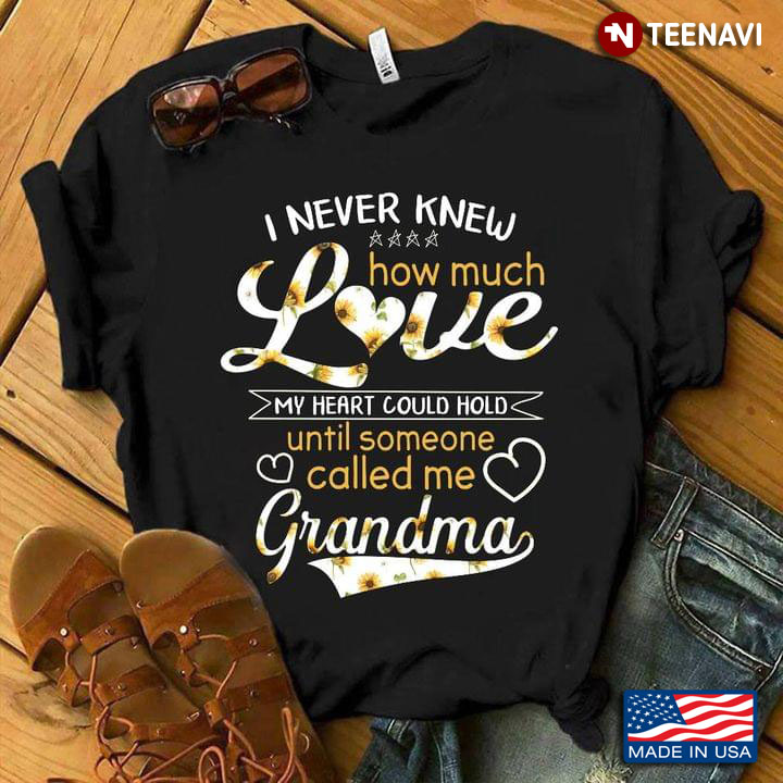 I Never Knew How Much Love My Heart Could Hold Until Someone Called Me Grandma