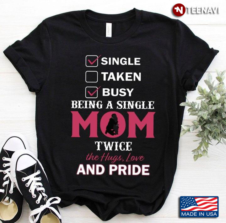 Single Taken Busy Being A Single Mom Twice The Hugs Love And Pride