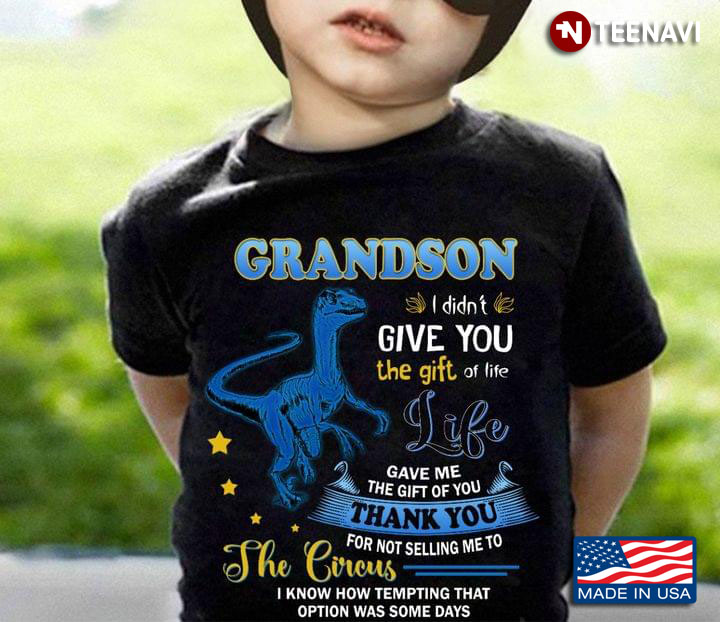 Grandson I Didn't Give You The Gift Of Life Life Gave Me The Gift Of You Thank You For Not Selling