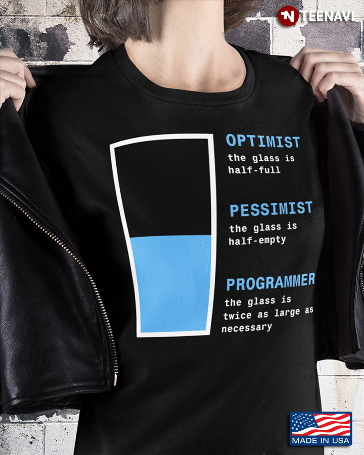 Optimist The Glass Is Half Full Pessimist The Glass Is Half Empty Programmer The Glass Is Twice As