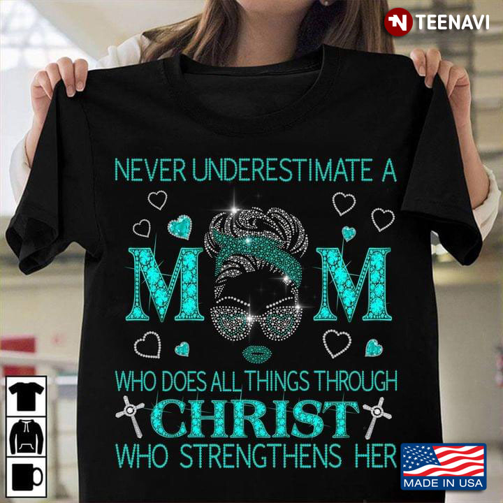Never Underestimate A Mom Who Does All Things Through Christ Who Strengthens Her
