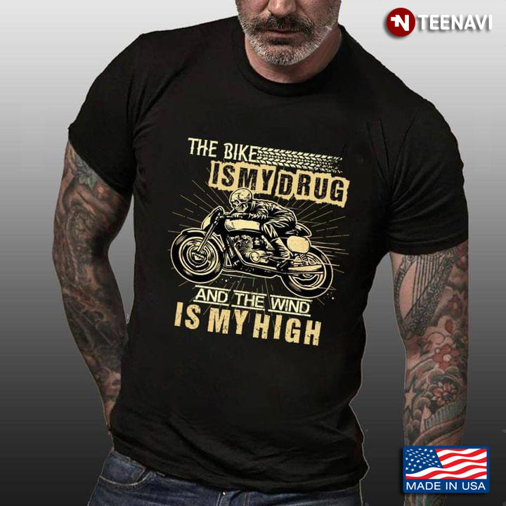The Bike Is My Drug And The Wind Is My High Riding Motorbike