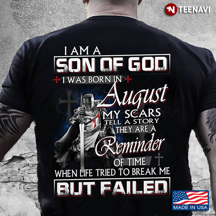 Templar Knight I Am A Son Of God I Was Born In August My Scars Tell A Story They Are A Reminder