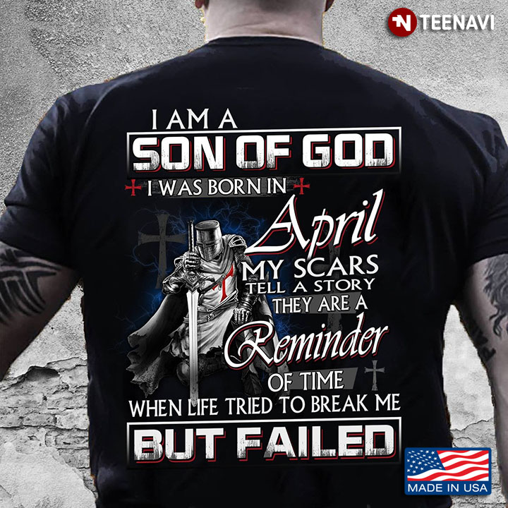 Templar Knight I Am A Son Of God I Was Born In April My Scars Tell A Story They Are A Reminder