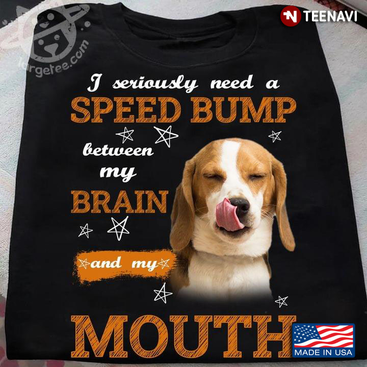 Beagle I Seriously Need A Speed Bump Between My Brain And My Mouth