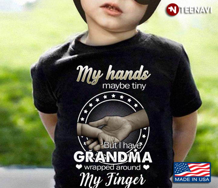 My Hands Maybe Tiny But I Have Grandma Wrapped Around My Finger