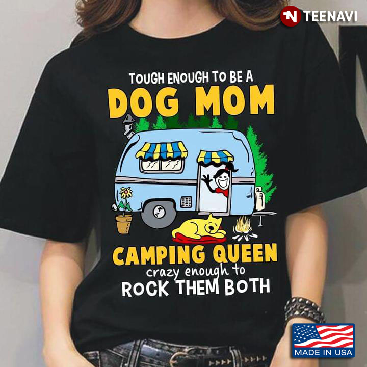 Tough Enough To Be A Dog Mom Camping Queen Crazy Enough To Rock Them Both