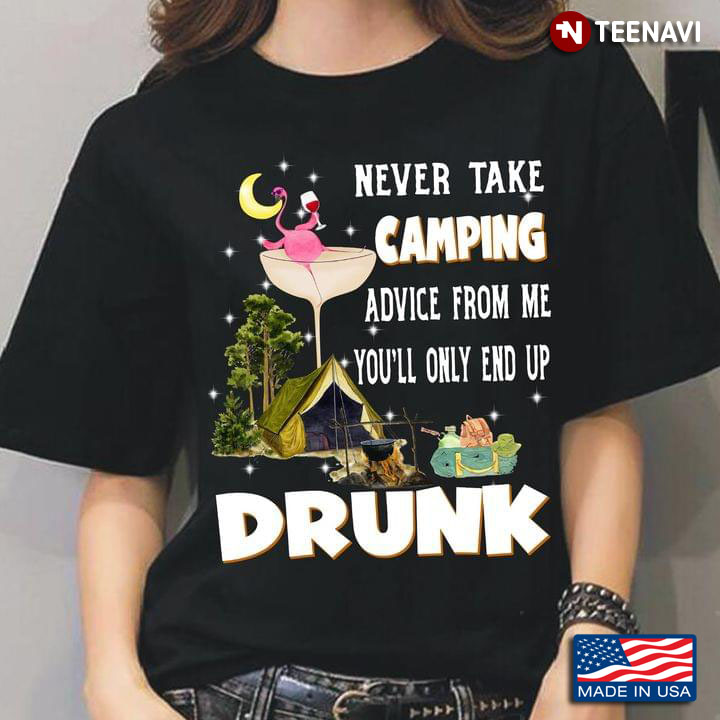 Never Take Camping Advice From Me You'll Only End Up Drunk Flamingo And Wine