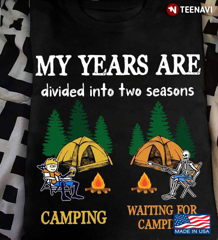 My Years Are Divided Into Two Seasons Camping Waiting For Camping