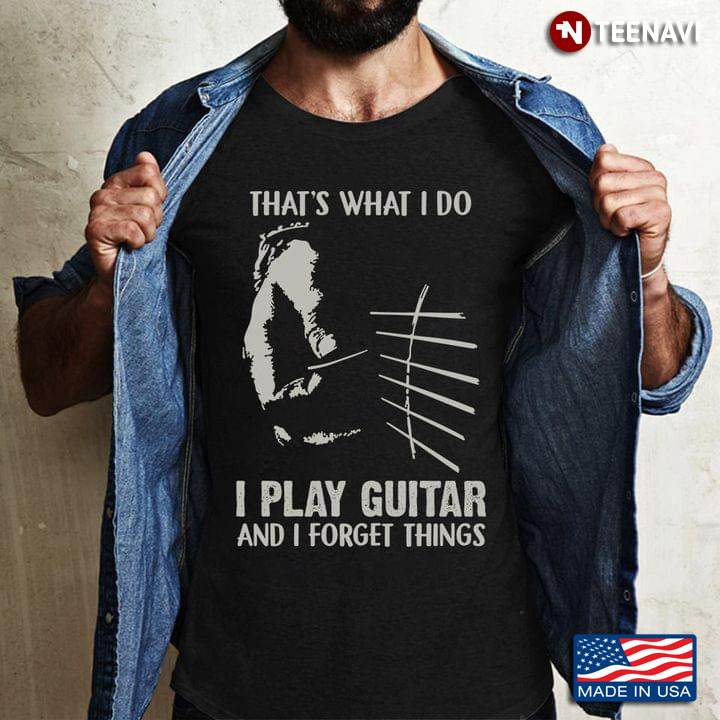That's What I Do I Play Guitar And I Forget Things