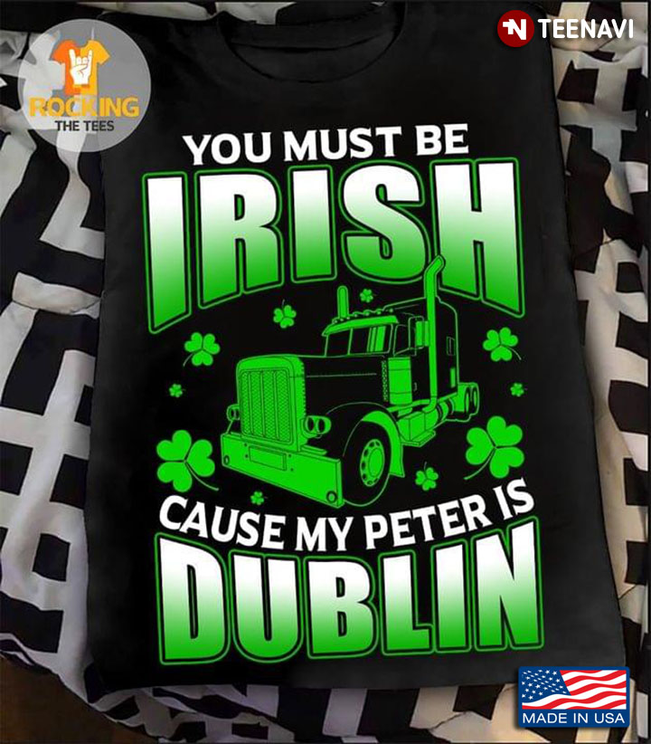 You Must Be Irish Cause My Peter Is Dublin Truck St Patricks Day