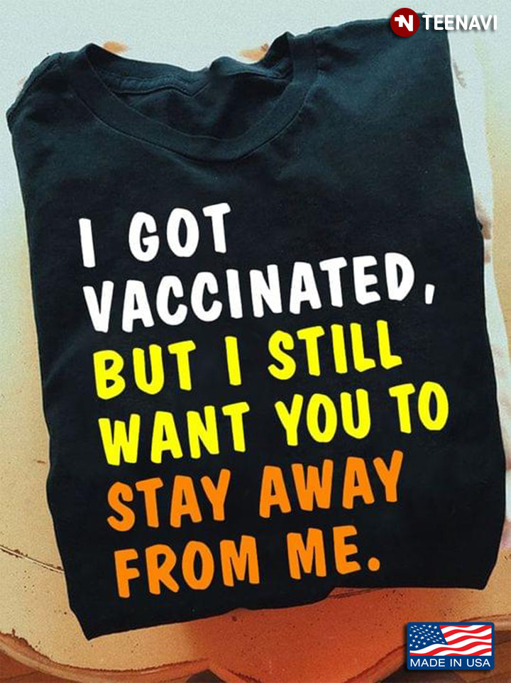I Got Vaccinated But I Still Want You To Stay Away From Me