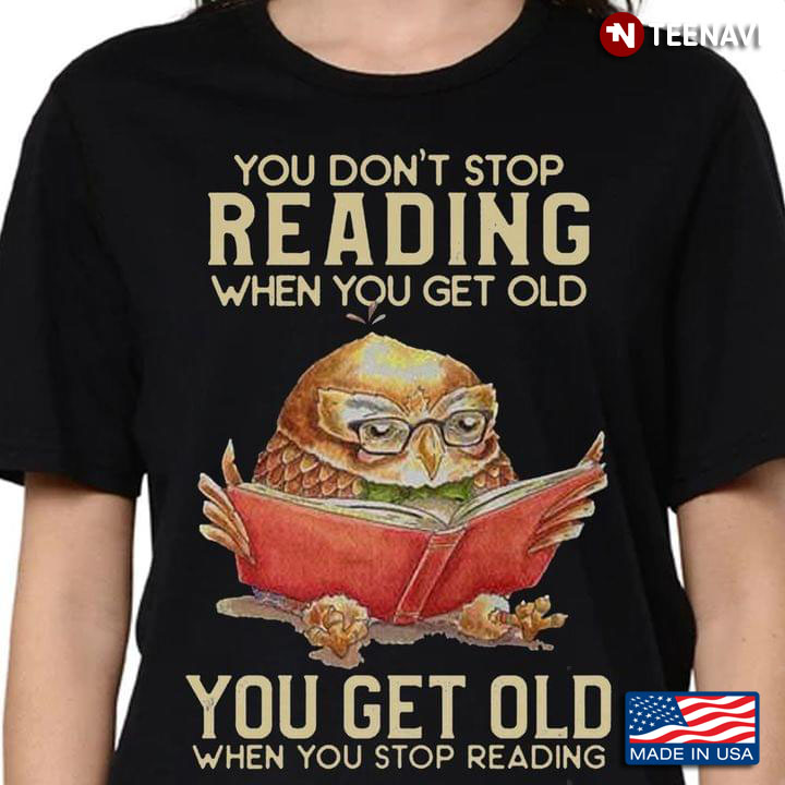 Owl With Glasses You Don't Stop Reading When You Get Old You Get Old When You Stop Reading