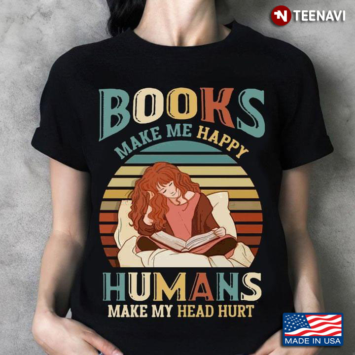 Books Make Me Happy Humans Make My Head Hurt Girl Is Reading Book Vintage