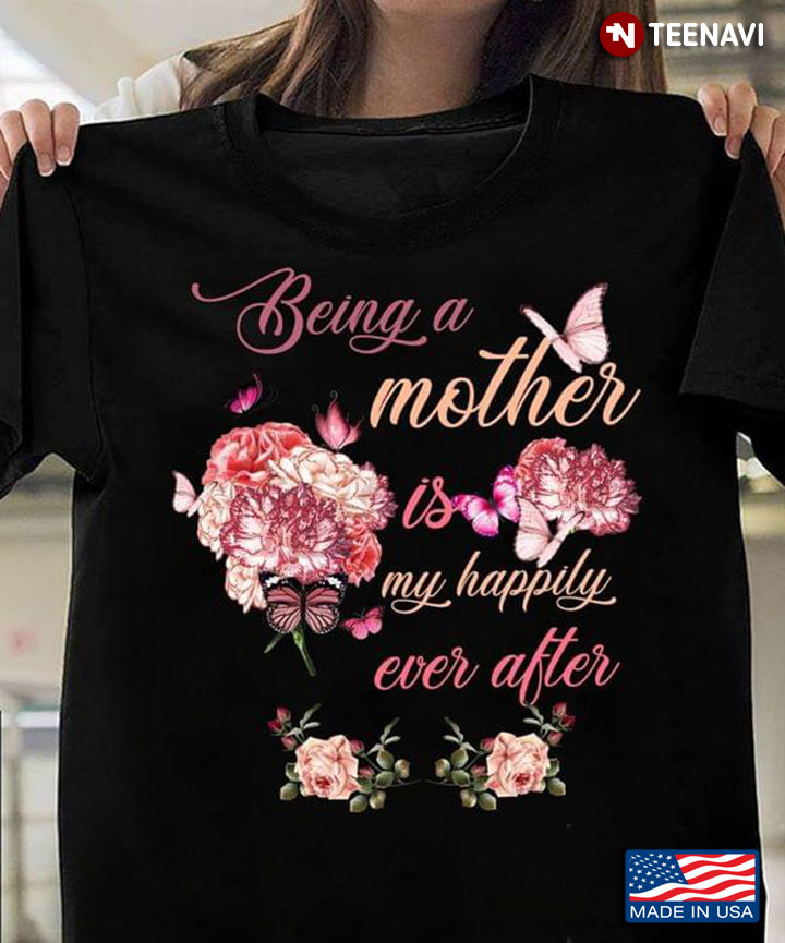 Being A Mother Is My Happily Ever After Butterflies And Flowers