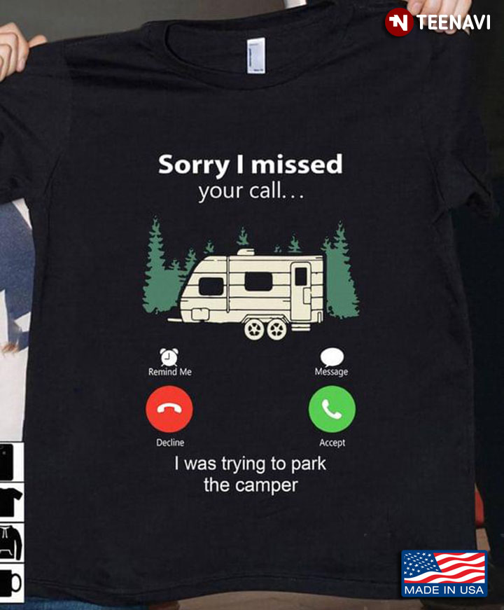 Sorry I Missed Your Call I Was Trying To Park The Camper